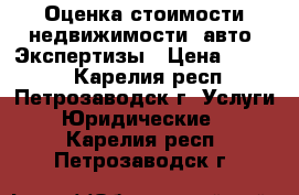 Оценка стоимости недвижимости, авто. Экспертизы › Цена ­ 3 000 - Карелия респ., Петрозаводск г. Услуги » Юридические   . Карелия респ.,Петрозаводск г.